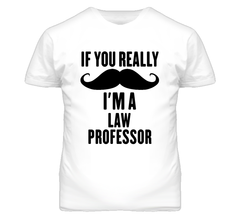 If You Really Moustache I'm A Law Professor Funny T Shirt If You Really Moustache I'm A Law Professor Funny T Shirt