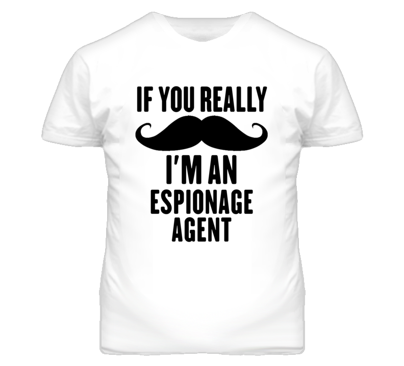 If You Really Moustache I'm An Espionage Agent Funny T Shirt If You Really Moustache I'm An Espionage Agent Funny T Shirt