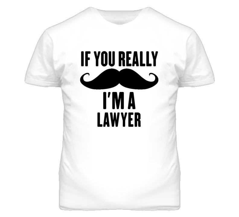 If You Really Moustache I'm A Lawyer Funny T Shirt If You Really Moustache I'm A Lawyer Funny T Shirt
