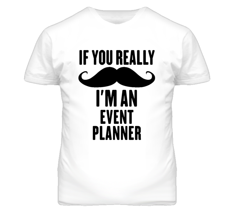 If You Really Moustache I'm An Event Planner Funny T Shirt If You Really Moustache I'm An Event Planner Funny T Shirt