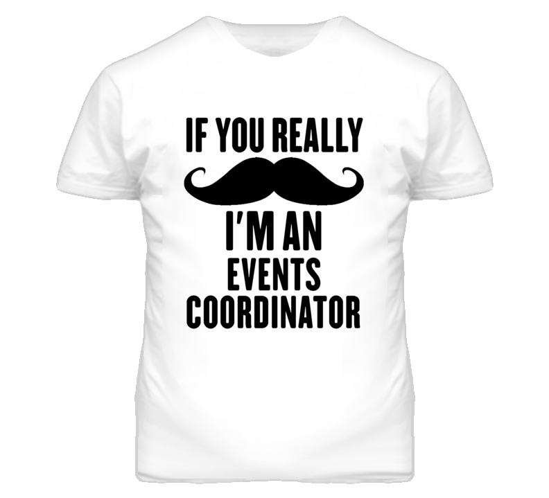 If You Really Moustache I'm An Events Coordinator Funny T Shirt