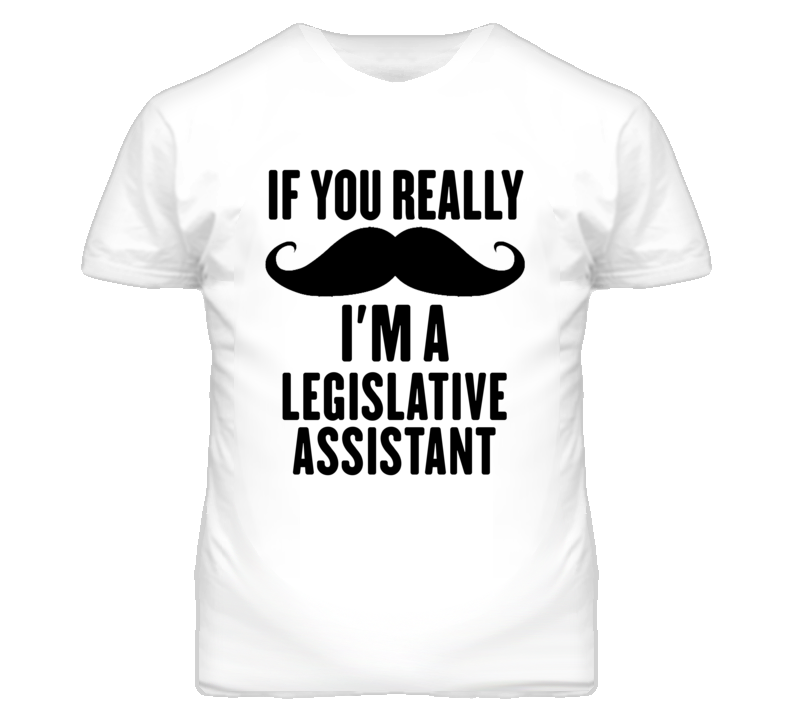 If You Really Moustache I'm A Legislative Assistant Funny T Shirt