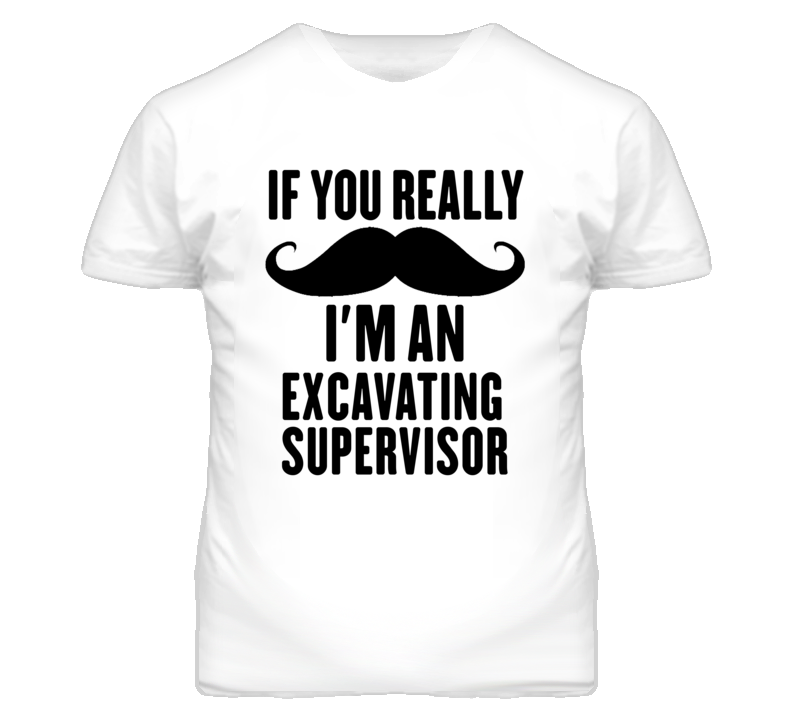 If You Really Moustache I'm An Excavating Supervisor Funny T Shirt