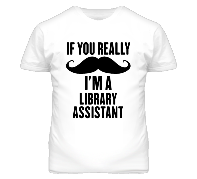 If You Really Moustache I'm A Library Assistant Funny T Shirt