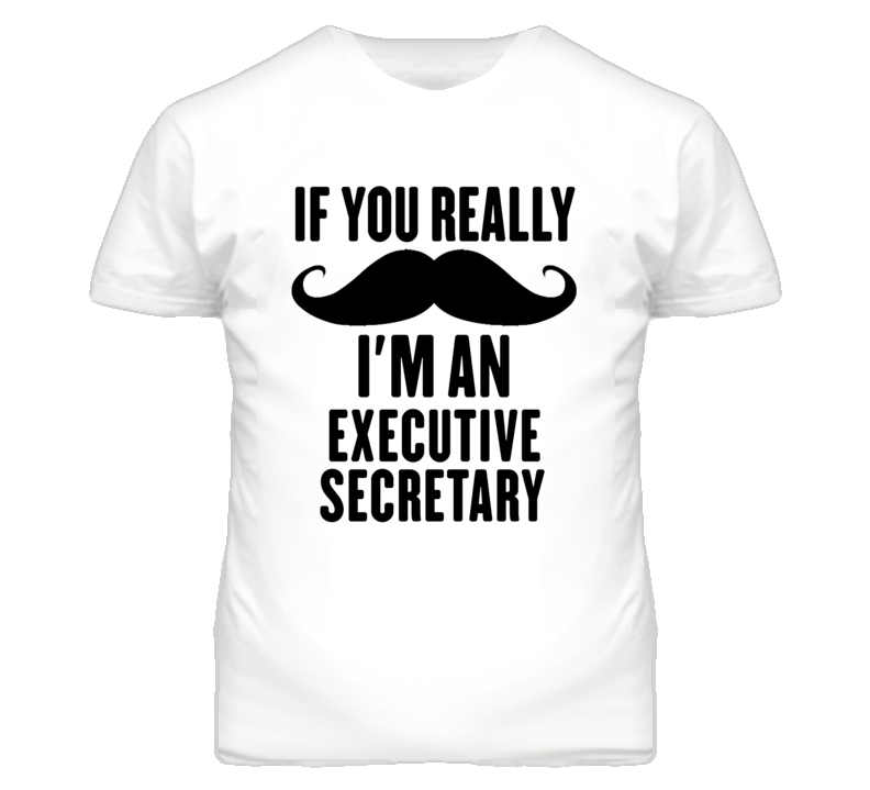 If You Really Moustache I'm An Executive Secretary Funny T Shirt If You Really Moustache I'm An Executive Secretary Funny T Shirt