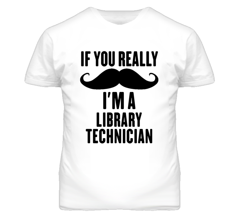 If You Really Moustache I'm A Library Technician Funny T Shirt If You Really Moustache I'm A Library Technician Funny T Shirt