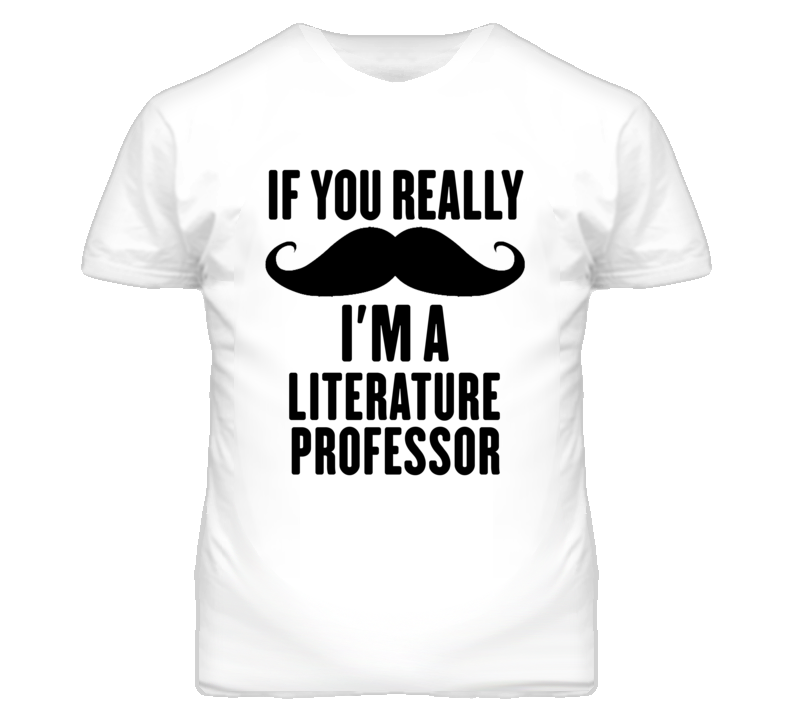 If You Really Moustache I'm A Literature Professor Funny T Shirt If You Really Moustache I'm A Literature Professor Funny T Shirt