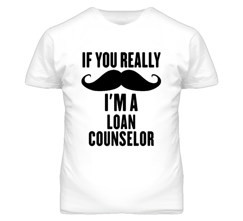 If You Really Moustache I'm A Loan Counselor Funny T Shirt If You Really Moustache I'm A Loan Counselor Funny T Shirt
