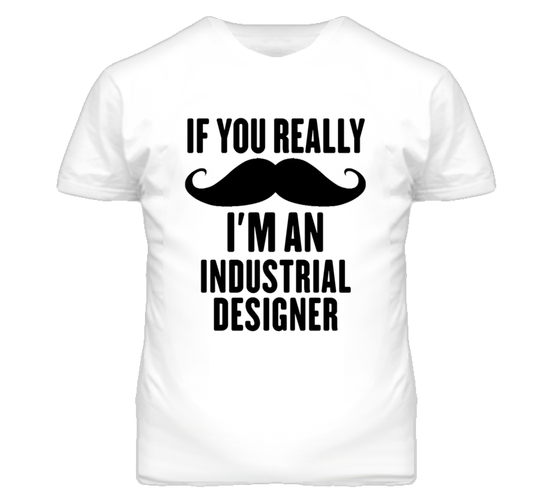 If You Really Moustache I'm An Industrial Designer Funny T Shirt If You Really Moustache I'm An Industrial Designer Funny T Shirt