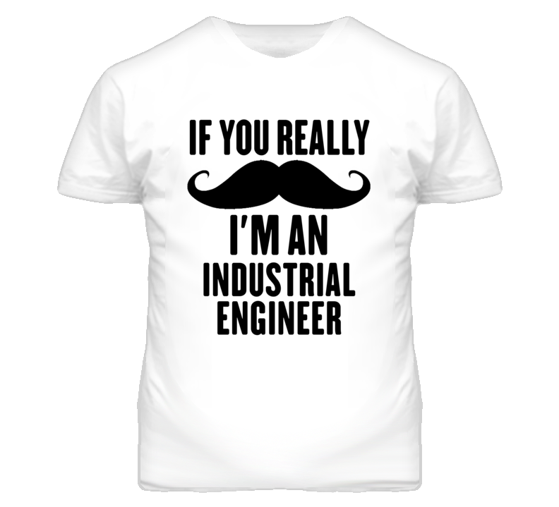 If You Really Moustache I'm An Industrial Engineer Funny T Shirt