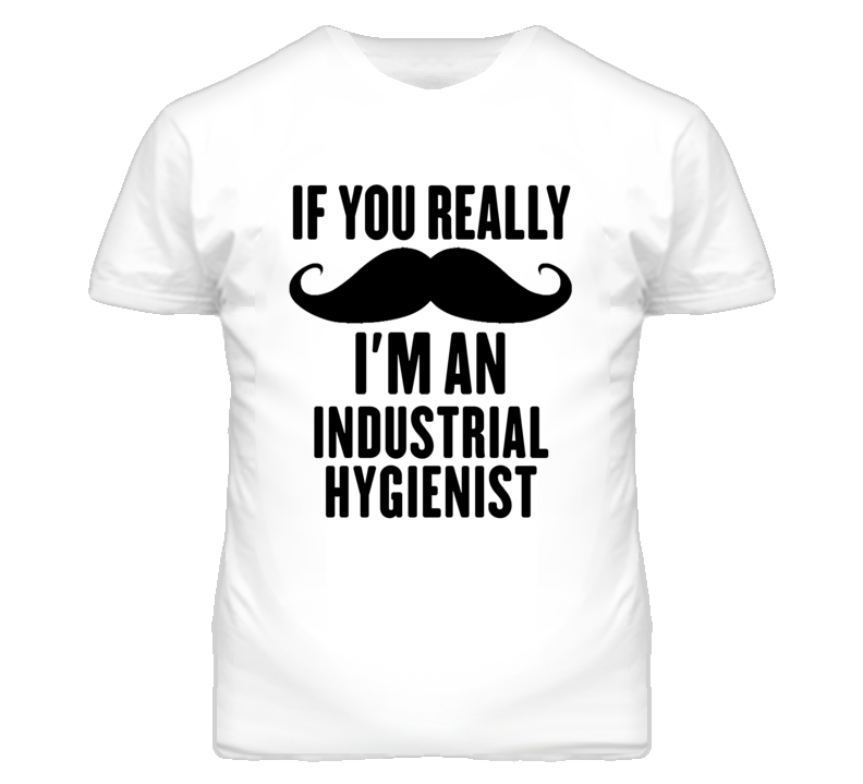 If You Really Moustache I'm An Industrial Hygienist Funny T Shirt If You Really Moustache I'm An Industrial Hygienist Funny T Shirt