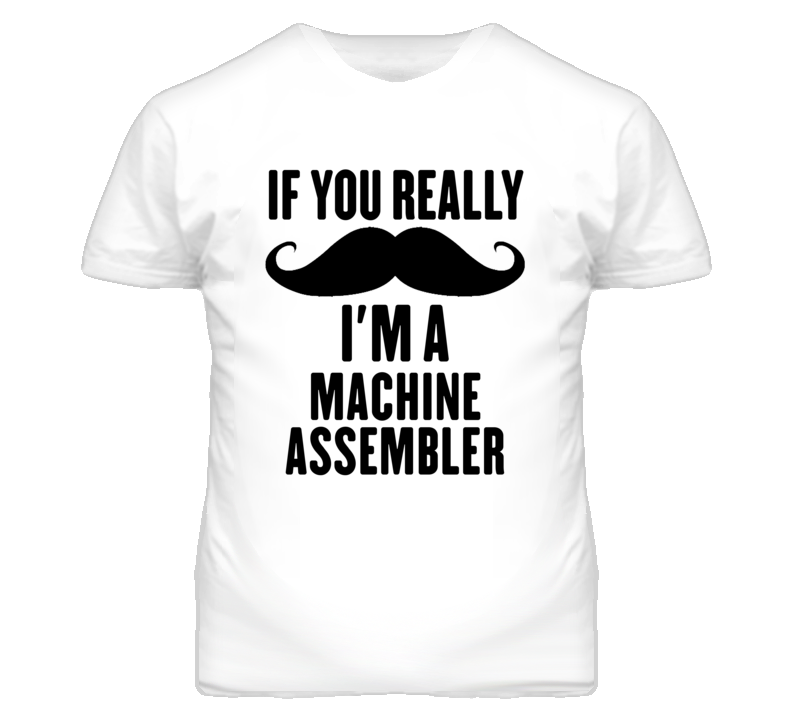 If You Really Moustache I'm A Machine Assembler Funny T Shirt