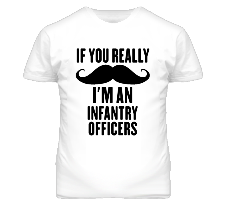 If You Really Moustache I'm An Infantry Officers Funny T Shirt If You Really Moustache I'm An Infantry Officers Funny T Shirt