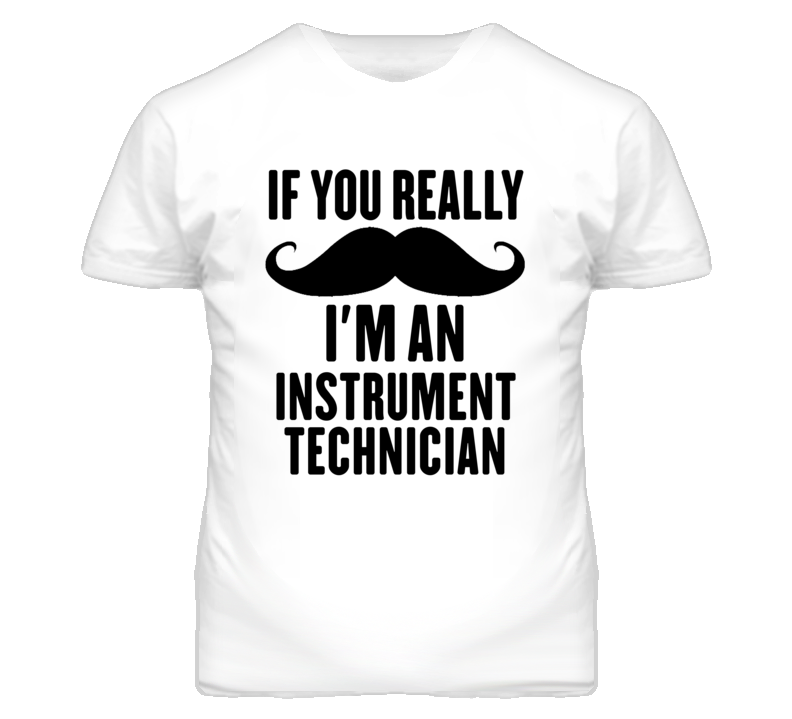 If You Really Moustache I'm An Instrument Technician Funny T Shirt