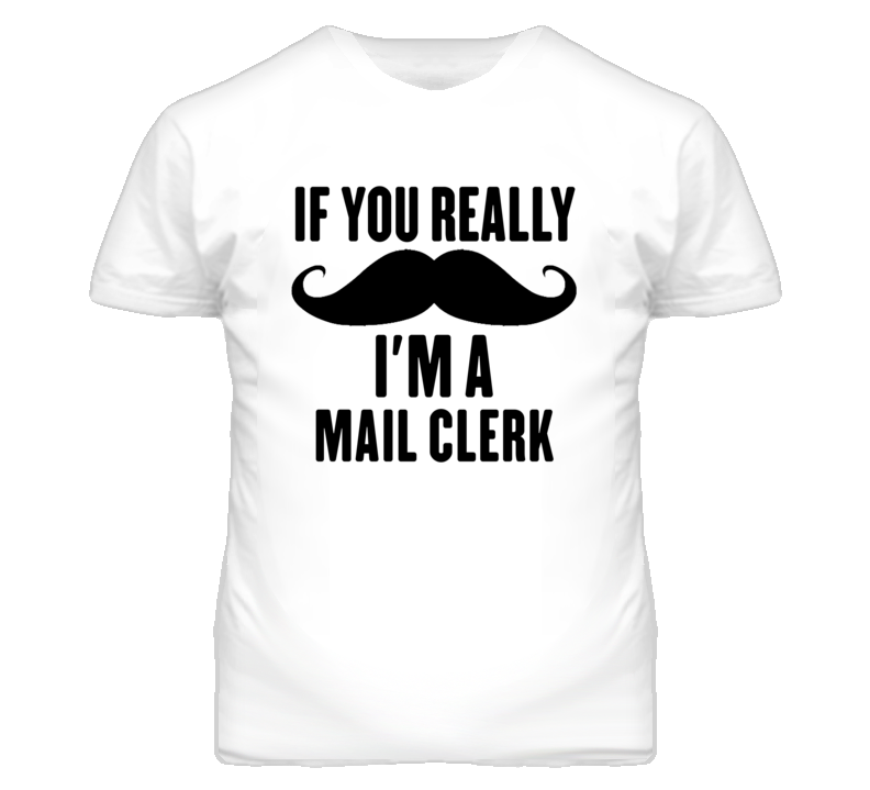 If You Really Moustache I'm A Mail Clerk Funny T Shirt If You Really Moustache I'm A Mail Clerk Funny T Shirt