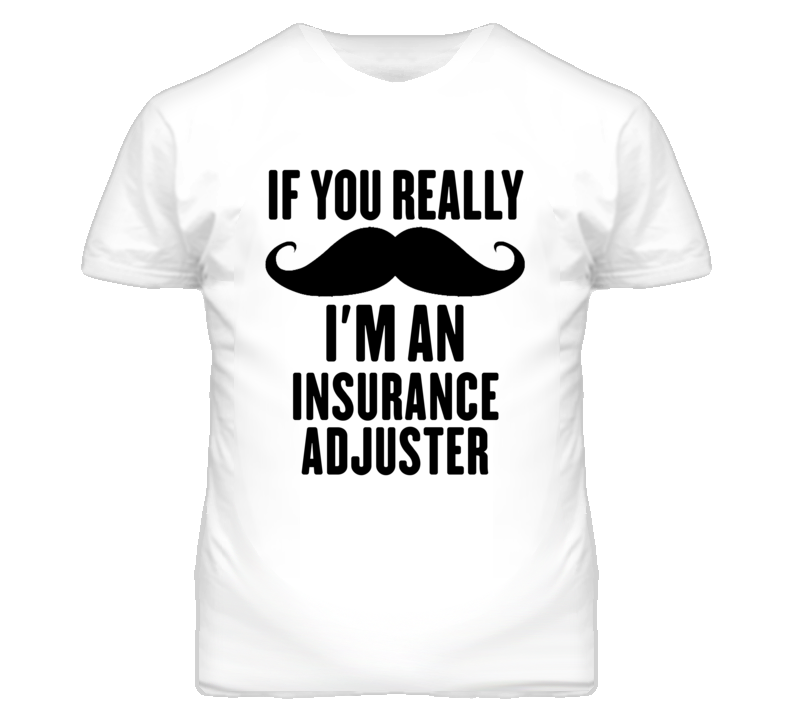 If You Really Moustache I'm An Insurance Adjuster Funny T Shirt If You Really Moustache I'm An Insurance Adjuster Funny T Shirt