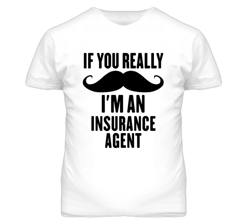If You Really Moustache I'm An Insurance Agent Funny T Shirt If You Really Moustache I'm An Insurance Agent Funny T Shirt