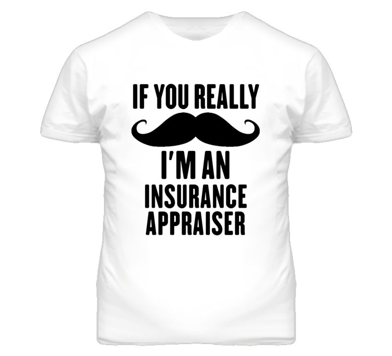 If You Really Moustache I'm An Insurance Appraiser Funny T Shirt If You Really Moustache I'm An Insurance Appraiser Funny T Shirt