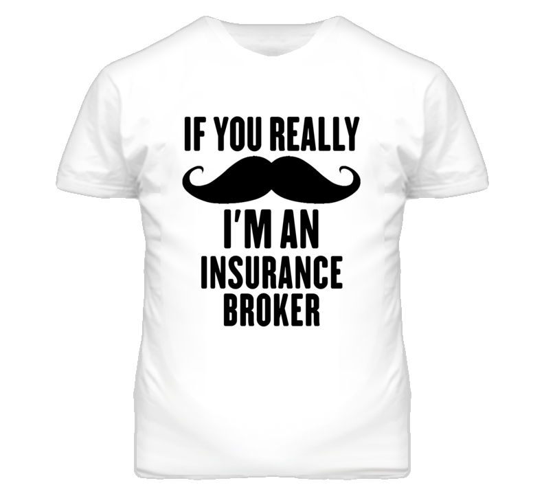 If You Really Moustache I'm An Insurance Broker Funny T Shirt If You Really Moustache I'm An Insurance Broker Funny T Shirt