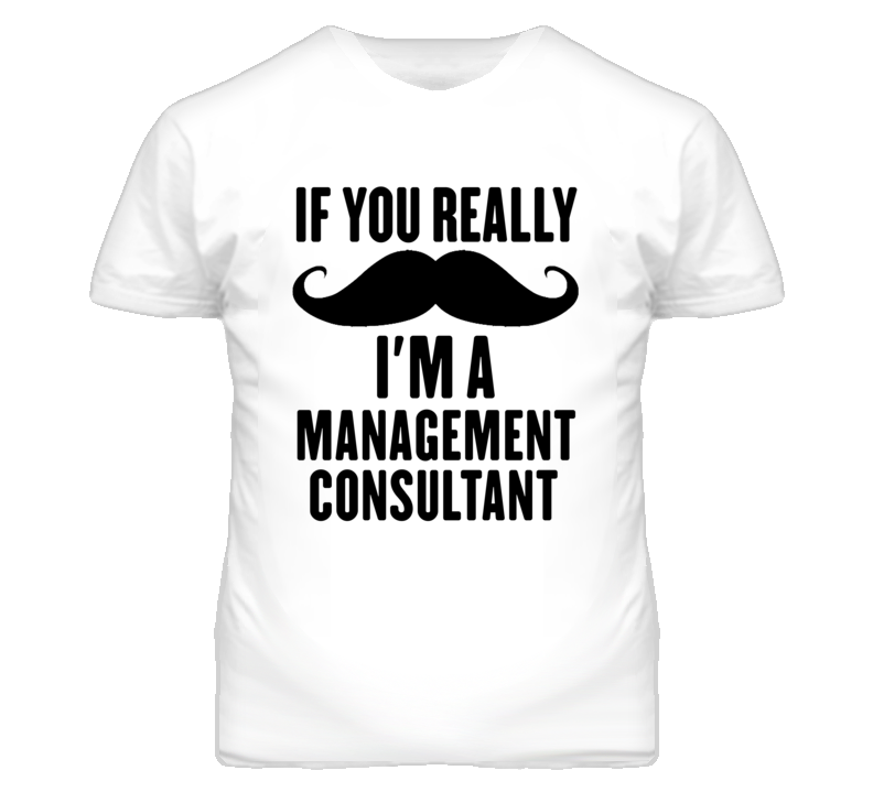 If You Really Moustache I'm A Management Consultant Funny T Shirt If You Really Moustache I'm A Management Consultant Funny T Shirt