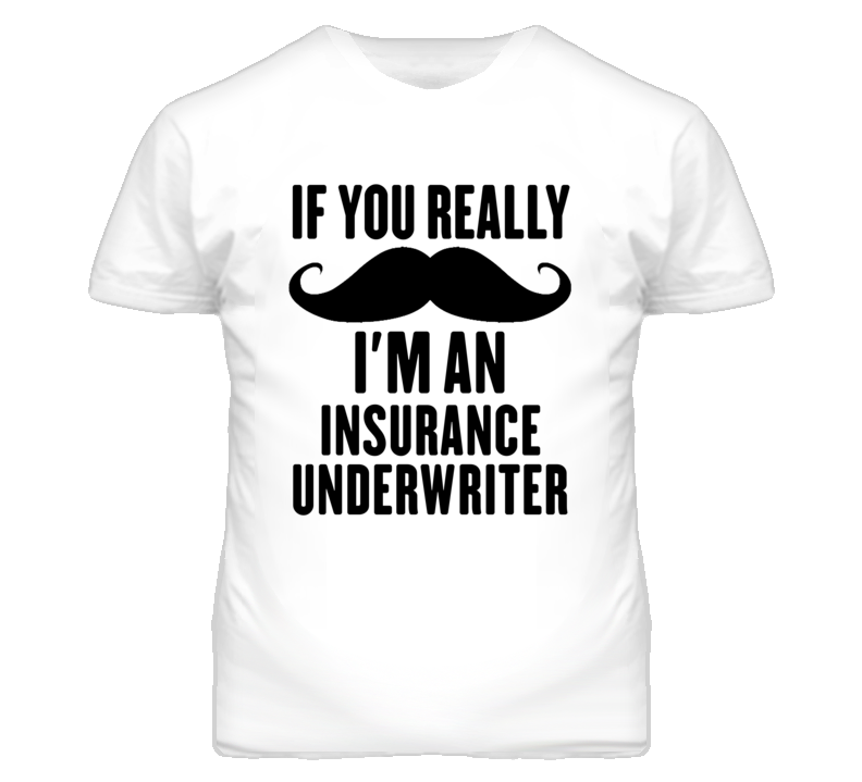 If You Really Moustache I'm An Insurance Underwriter Funny T Shirt If You Really Moustache I'm An Insurance Underwriter Funny T Shirt
