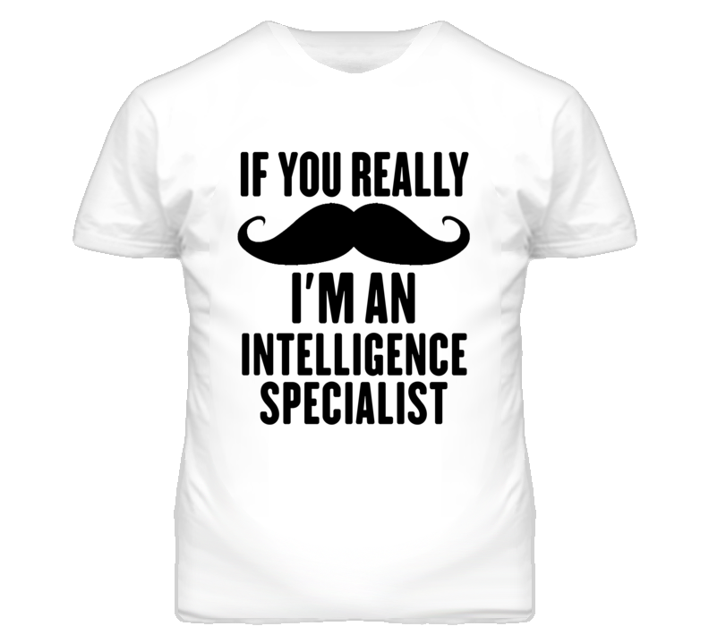 If You Really Moustache I'm An Intelligence Specialist Funny T Shirt