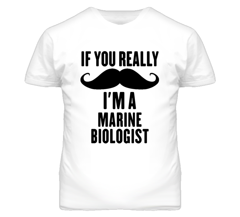 If You Really Moustache I'm A Marine Biologist Funny T Shirt If You Really Moustache I'm A Marine Biologist Funny T Shirt