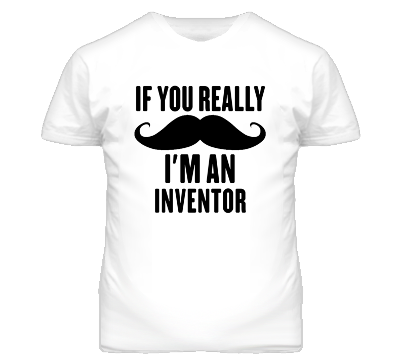 If You Really Moustache I'm An Inventor Funny T Shirt If You Really Moustache I'm An Inventor Funny T Shirt