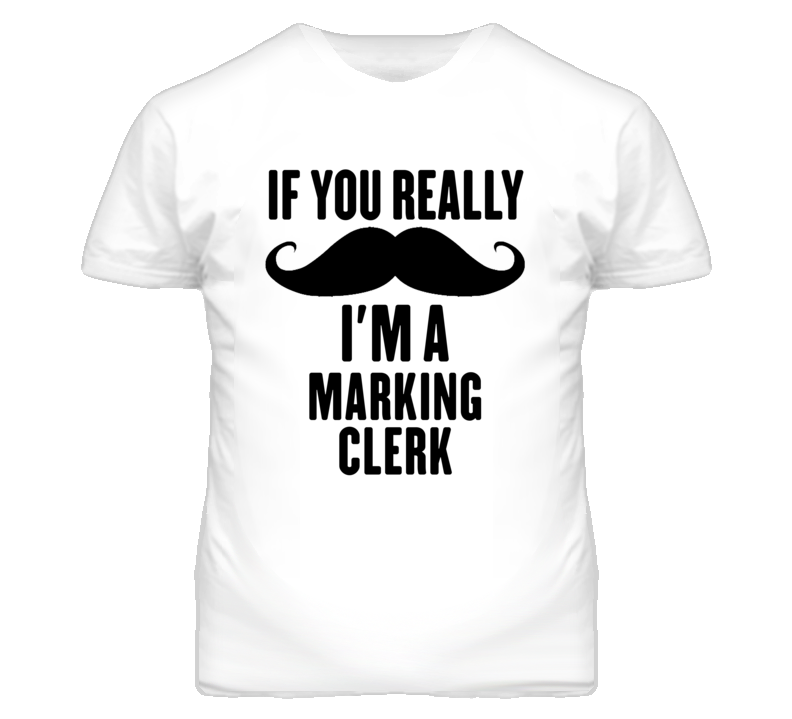 If You Really Moustache I'm A Marking Clerk Funny T Shirt