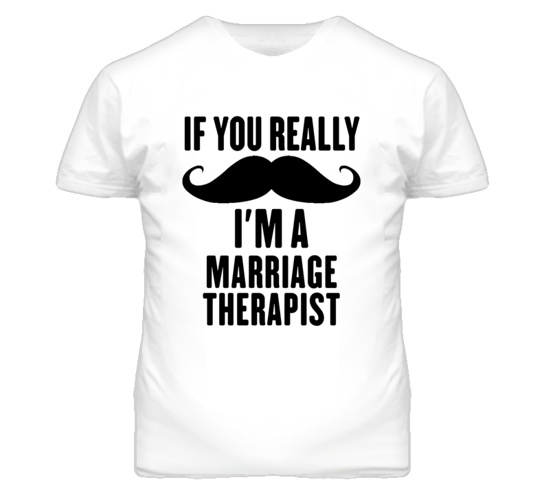 If You Really Moustache I'm A Marriage Therapist Funny T Shirt If You Really Moustache I'm A Marriage Therapist Funny T Shirt