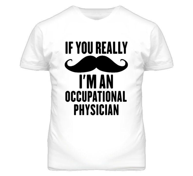 If You Really Moustache I'm An Occupational Physician Funny T Shirt If You Really Moustache I'm An Occupational Physician Funny T Shirt