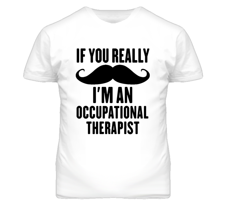 If You Really Moustache I'm An Occupational Therapist Funny T Shirt