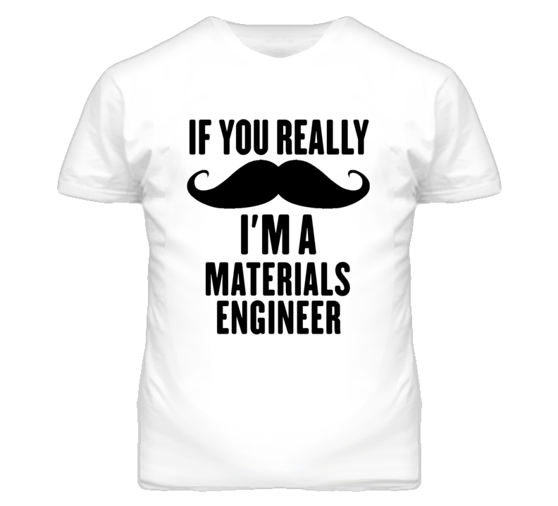 If You Really Moustache I'm A Materials Engineer Funny T Shirt If You Really Moustache I'm A Materials Engineer Funny T Shirt