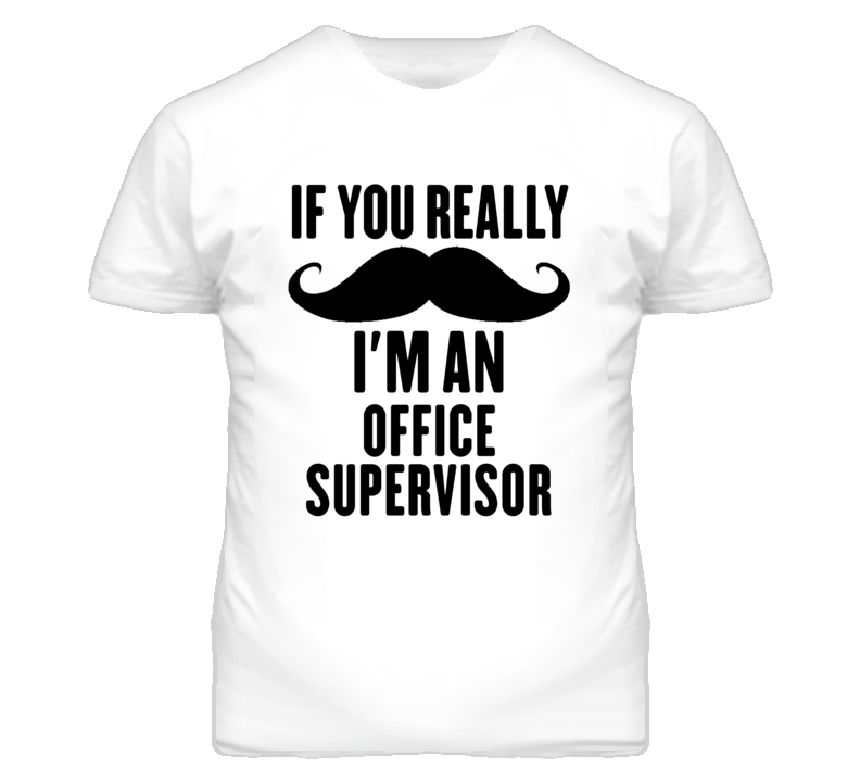 If You Really Moustache I'm An Office Supervisor Funny T Shirt If You Really Moustache I'm An Office Supervisor Funny T Shirt
