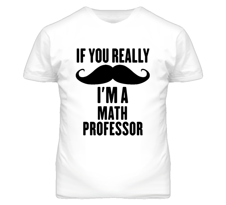 If You Really Moustache I'm A Math Professor Funny T Shirt If You Really Moustache I'm A Math Professor Funny T Shirt