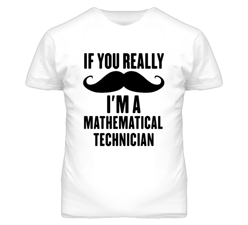 If You Really Moustache I'm A Mathematical Technician Funny T Shirt