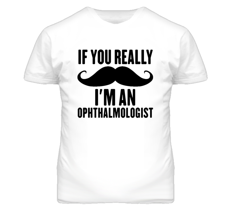 If You Really Moustache I'm An Ophthalmologist  Funny T Shirt