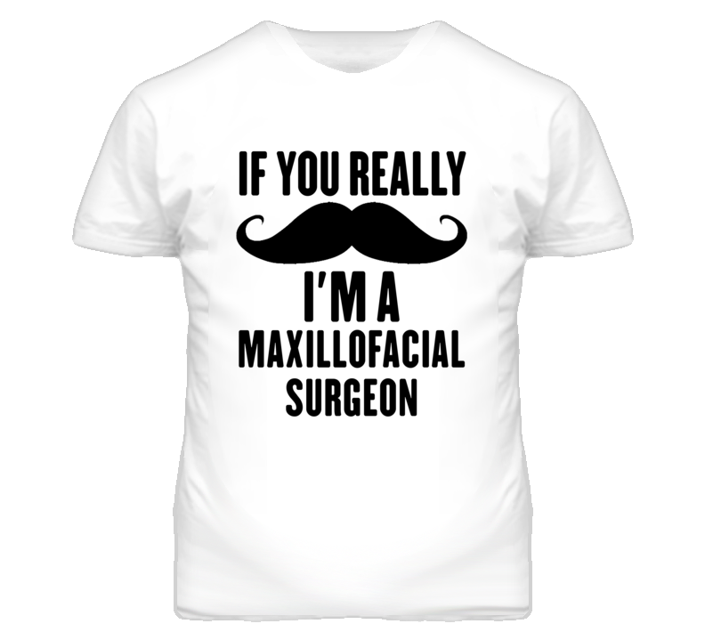If You Really Moustache I'm A Maxillofacial Surgeon Funny T Shirt If You Really Moustache I'm A Maxillofacial Surgeon Funny T Shirt