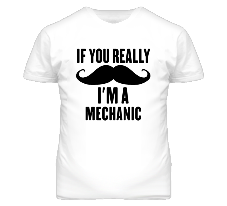 If You Really Moustache I'm A Mechanic Funny T Shirt If You Really Moustache I'm A Mechanic Funny T Shirt