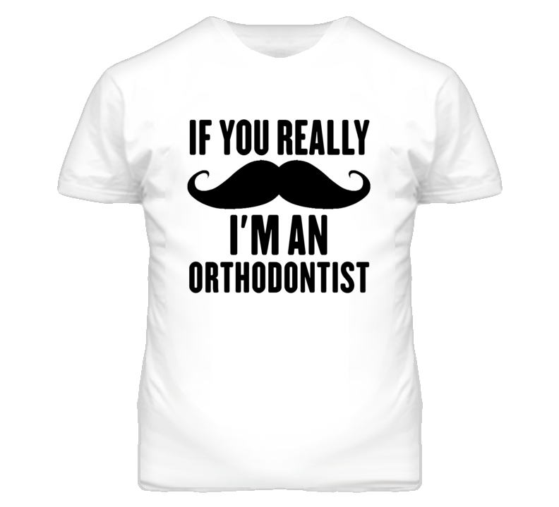 If You Really Moustache I'm An Orthodontist  Funny T Shirt