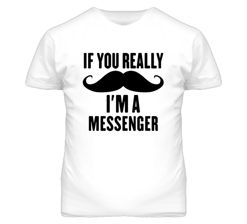 If You Really Moustache I'm A Messenger Funny T Shirt If You Really Moustache I'm A Messenger Funny T Shirt