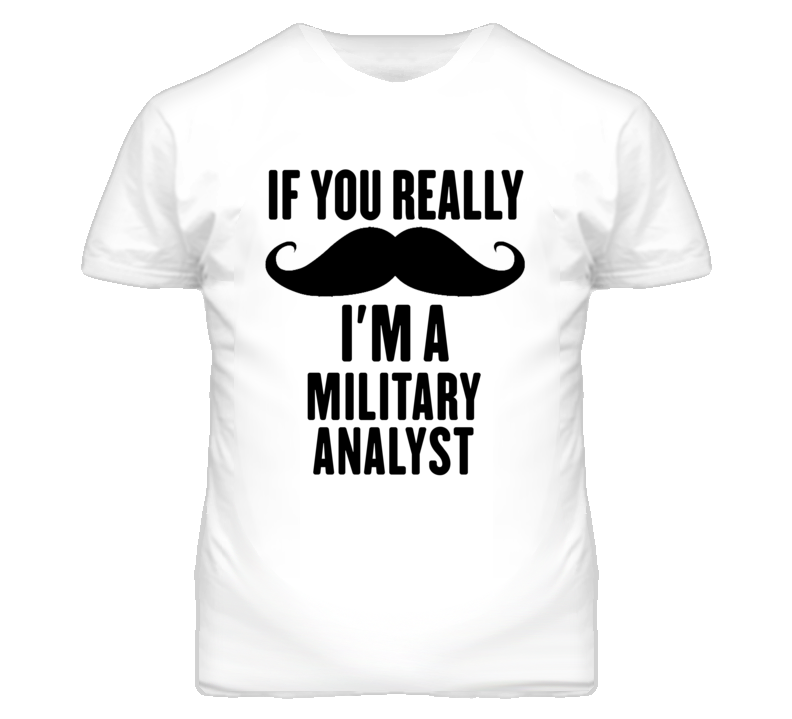 If You Really Moustache I'm A Military Analyst Funny T Shirt If You Really Moustache I'm A Military Analyst Funny T Shirt