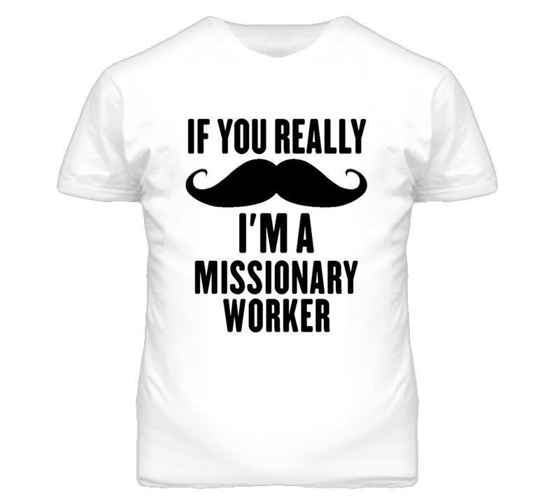 If You Really Moustache I'm A Missionary Worker Funny T Shirt