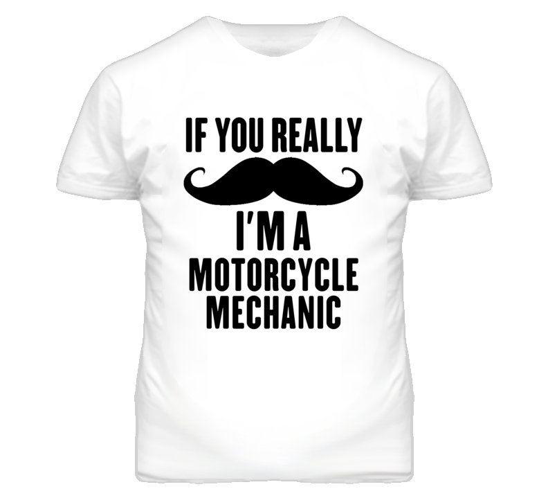 If You Really Moustache I'm A Motorcycle Mechanic Funny T Shirt If You Really Moustache I'm A Motorcycle Mechanic Funny T Shirt