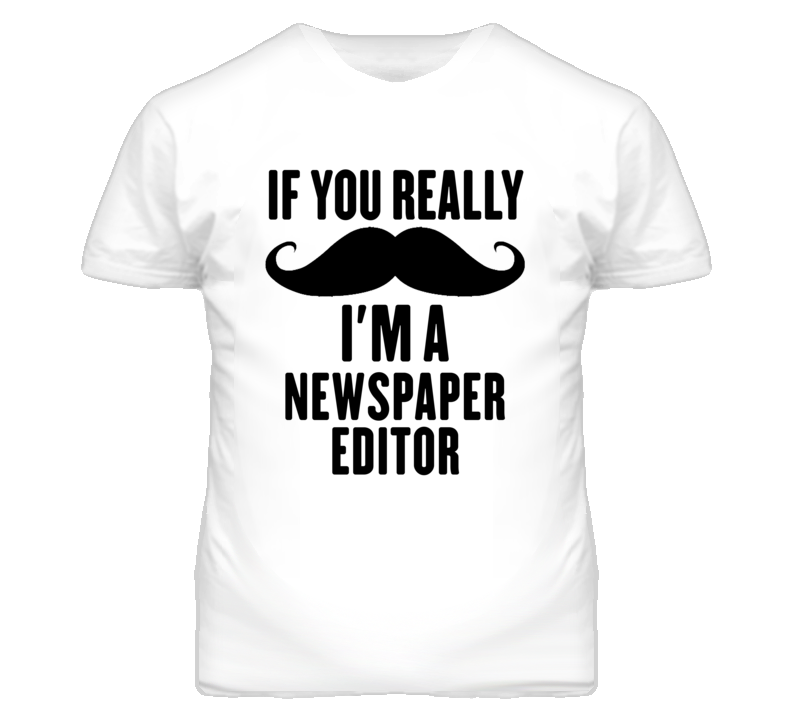 If You Really Moustache I'm A Newspaper Editor Funny T Shirt