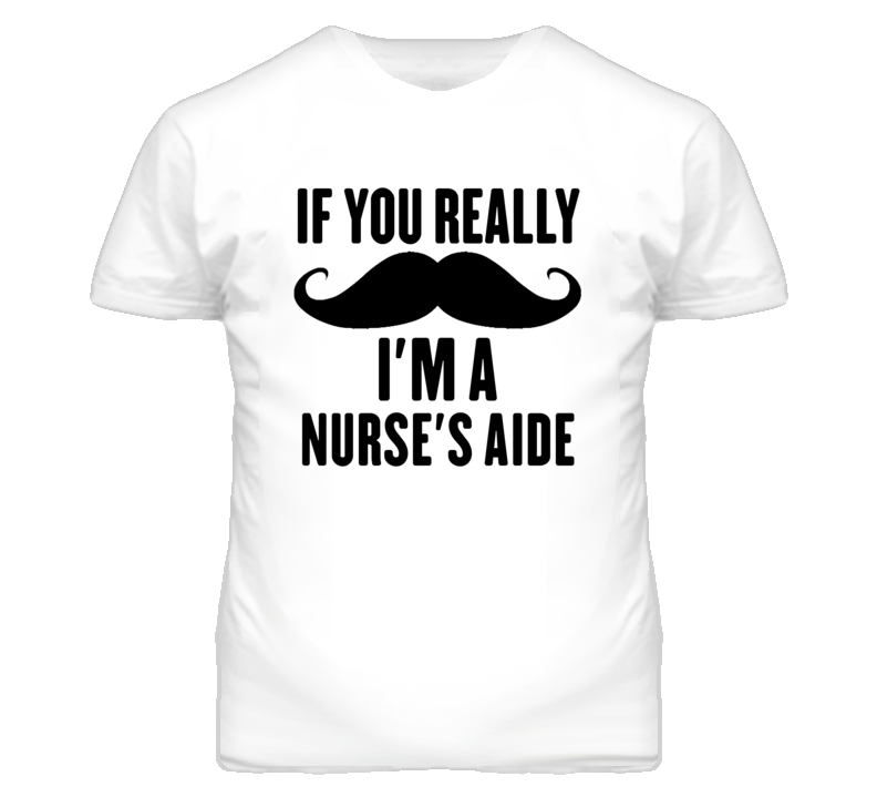 If You Really Moustache I'm A Nurse'S Aide Funny T Shirt If You Really Moustache I'm A Nurse'S Aide Funny T Shirt