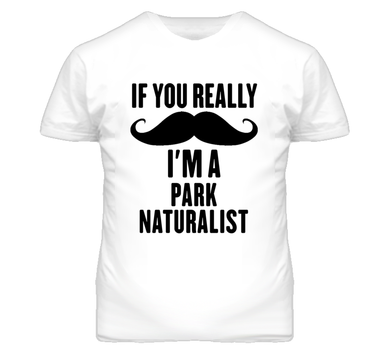 If You Really Moustache I'm A Park Naturalist Funny T Shirt If You Really Moustache I'm A Park Naturalist Funny T Shirt