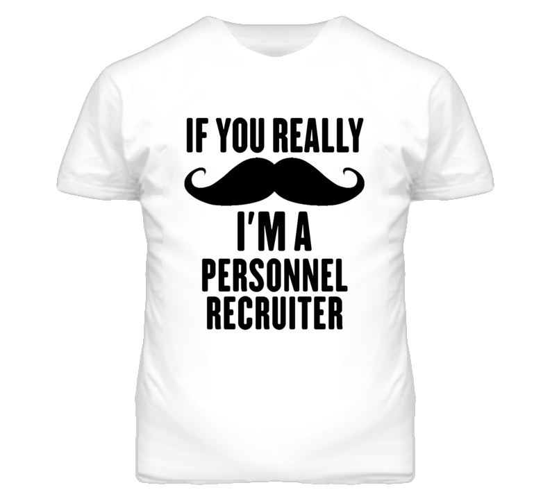If You Really Moustache I'm A Personnel Recruiter Funny T Shirt