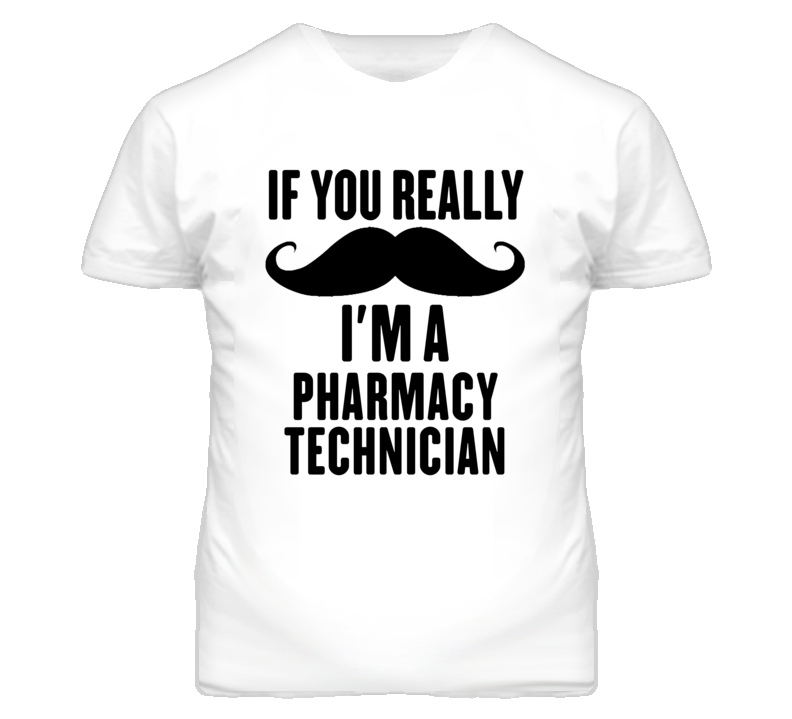 If You Really Moustache I'm A Pharmacy Technician Funny T Shirt If You Really Moustache I'm A Pharmacy Technician Funny T Shirt