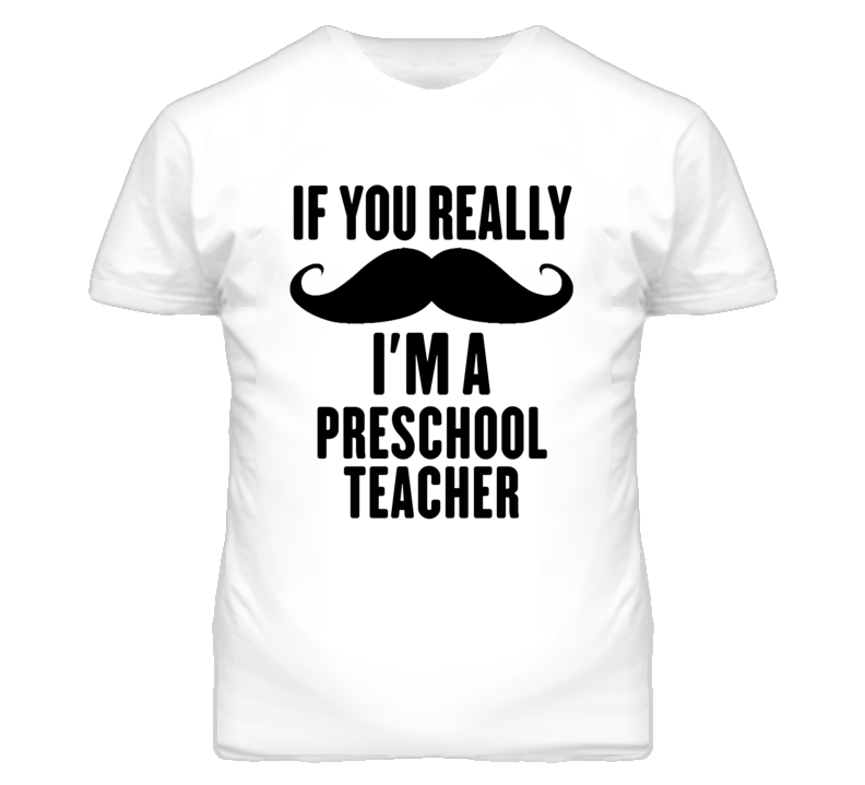 If You Really Moustache I'm A Preschool Teacher Funny T Shirt If You Really Moustache I'm A Preschool Teacher Funny T Shirt